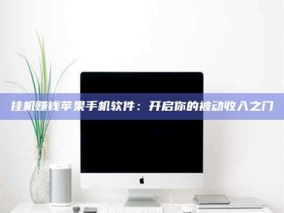 文山挂机赚钱苹果手机软件：开启你的被动收入之门