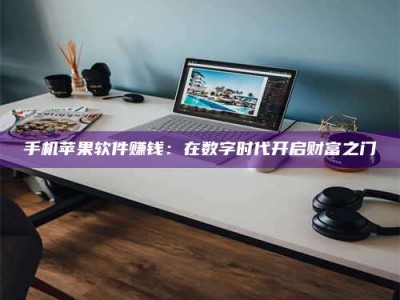 文山手机苹果软件赚钱：在数字时代开启财富之门